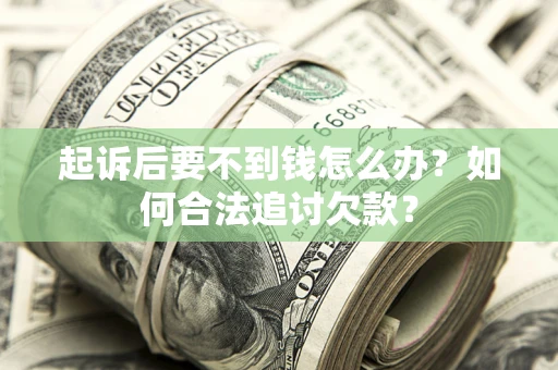 北京起诉后要不到钱怎么办？如何合法追讨欠款？