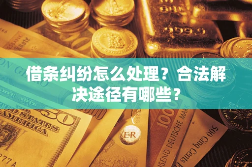 北京借条纠纷怎么处理？合法解决途径有哪些？