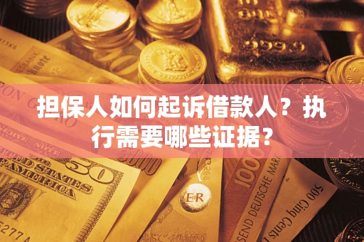 北京担保人如何起诉借款人？执行需要哪些证据？
