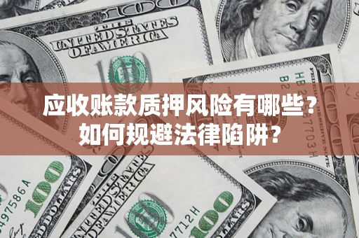 北京应收账款质押风险有哪些？如何规避法律陷阱？