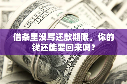 北京借条里没写还款期限，你的钱还能要回来吗？