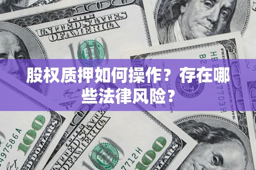 北京股权质押如何操作？存在哪些法律风险？