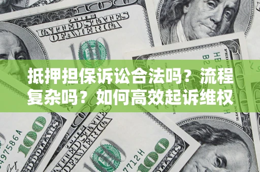 北京抵押担保诉讼合法吗？流程复杂吗？如何高效起诉维权？