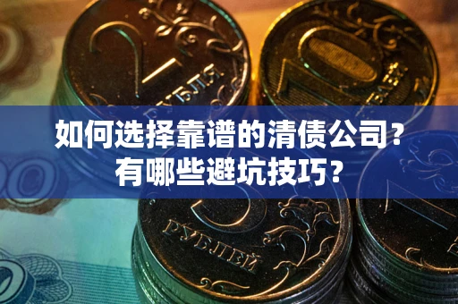 北京如何选择靠谱的清债公司？有哪些避坑技巧？