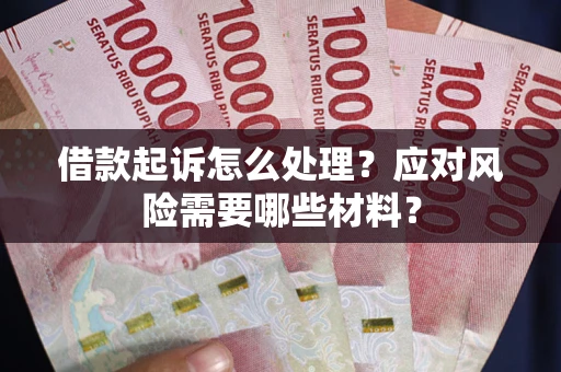 北京借款起诉怎么处理？应对风险需要哪些材料？