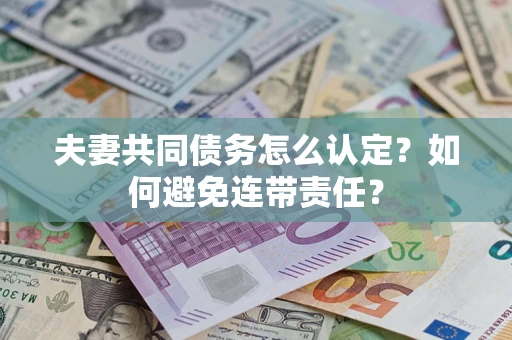 北京夫妻共同债务怎么认定？如何避免连带责任？