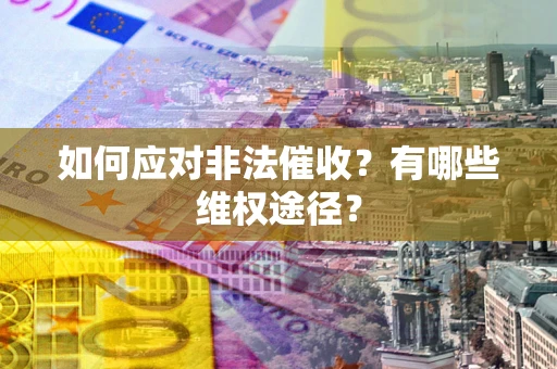 北京如何应对非法催收？有哪些维权途径？