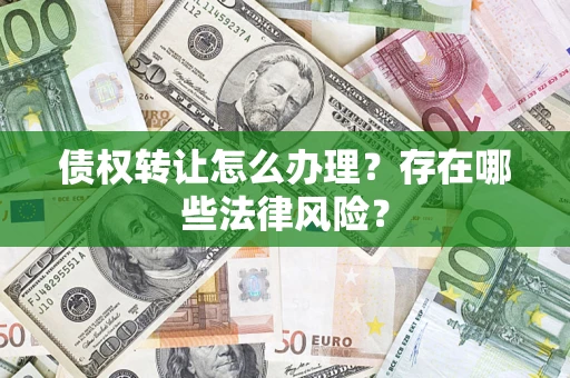 北京债权转让怎么办理？存在哪些法律风险？