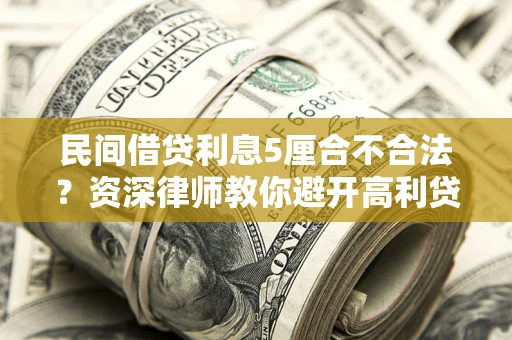 北京民间借贷利息5厘合不合法？资深律师教你避开高利贷陷阱
