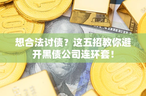 北京想合法讨债？这五招教你避开黑债公司连环套！
