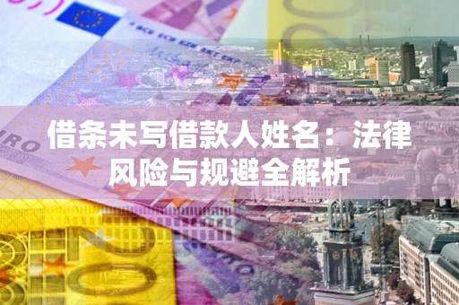 北京借条未写借款人姓名：法律风险与规避全解析