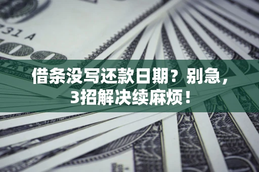 北京借条没写还款日期？别急，3招解决续麻烦！