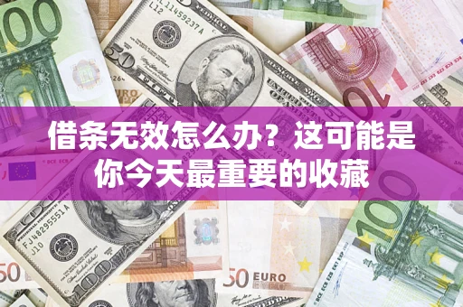 北京借条无效怎么办？这可能是你今天最重要的收藏