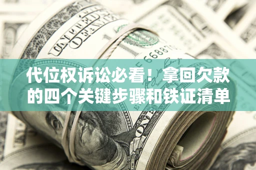 北京代位权诉讼必看!拿回欠款的四个关键步骤和铁证清单 北京代位权诉讼必看!拿回欠款的四个关键步骤和铁证清单