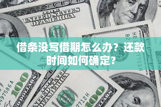 北京借条没写借期怎么办？还款时间如何确定？