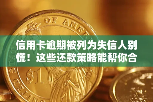 北京信用卡逾期被列为失信人别慌！这些还款策略能帮你合法止损