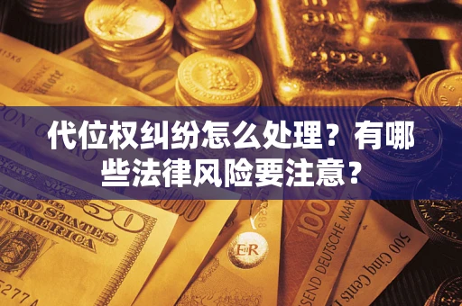 北京代位权纠纷怎么处理？有哪些法律风险要注意？