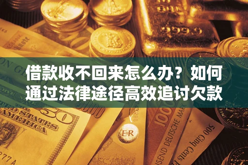 北京借款收不回来怎么办?如何通过法律途径高效追讨欠款? 北京借款收不回来怎么办?如何通过法律途径高效追讨欠款?