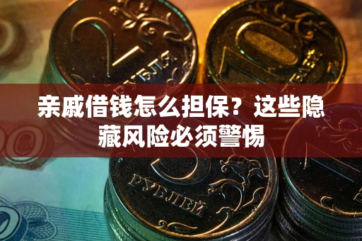 北京亲戚借钱怎么担保？这些隐藏风险必须警惕
