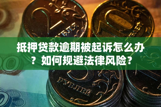 北京抵押贷款逾期被起诉怎么办？如何规避法律风险？