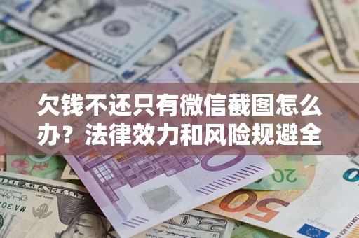 北京欠钱不还只有微信截图怎么办？法律效力和风险规避全解析