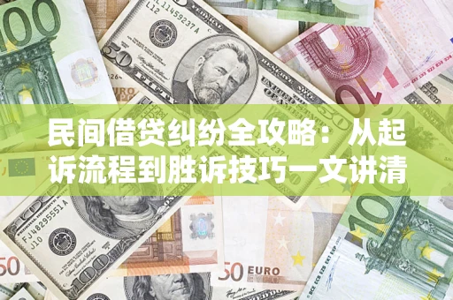 北京民间借贷纠纷全攻略：从起诉流程到胜诉技巧一文讲清