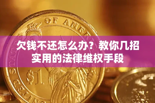 北京欠钱不还怎么办？教你几招实用的法律维权手段