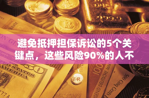 北京避免抵押担保诉讼的5个关键点，这些风险90%的人不知道！