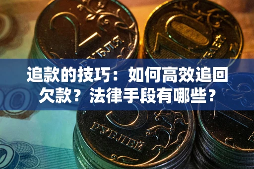 北京追款的技巧：如何高效追回欠款？法律手段有哪些？