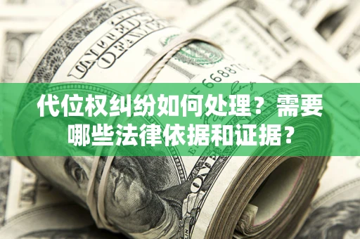北京代位权纠纷如何处理？需要哪些法律依据和证据？