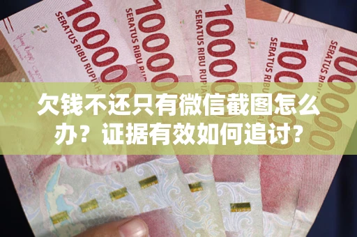 北京欠钱不还只有微信截图怎么办？证据有效如何追讨？