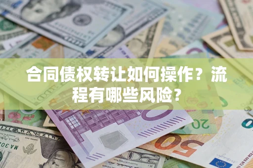 北京合同债权转让如何操作？流程有哪些风险？