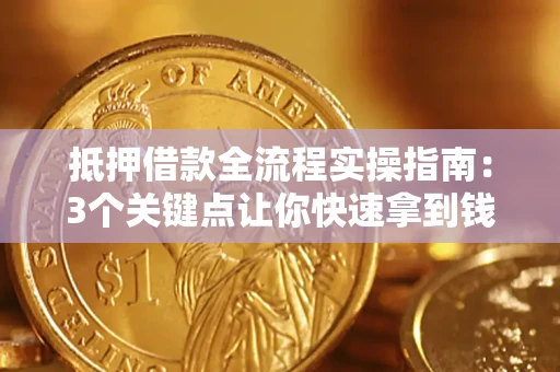 北京抵押借款全流程实操指南：3个关键点让你快速拿到钱
