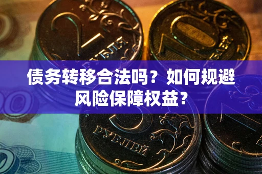 北京债务转移合法吗？如何规避风险保障权益？