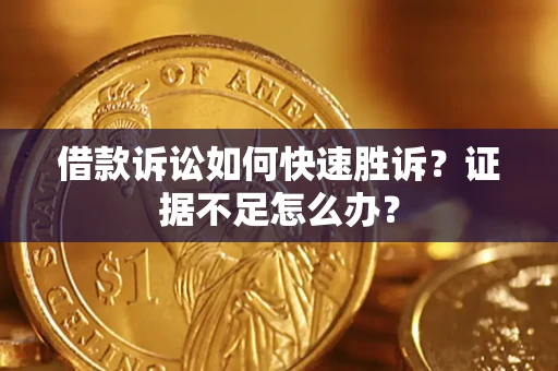 北京借款诉讼如何快速胜诉？证据不足怎么办？