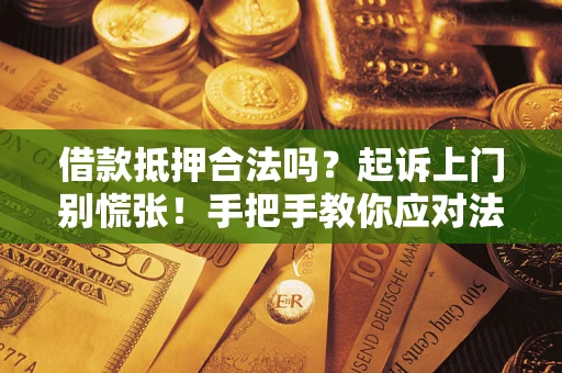 北京借款抵押合法吗？起诉上门别慌张！手把手教你应对法律程序
