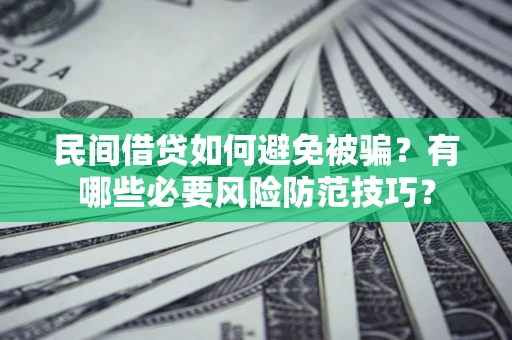 北京民间借贷如何避免被骗？有哪些必要风险防范技巧？