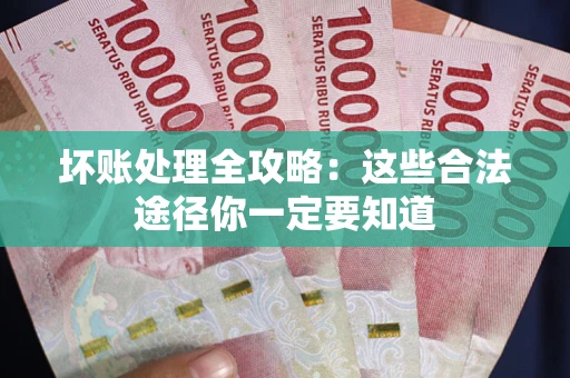北京坏账处理全攻略：这些合法途径你一定要知道