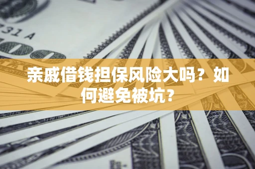 北京亲戚借钱担保风险大吗？如何避免被坑？