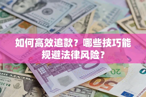 北京如何高效追款？哪些技巧能规避法律风险？