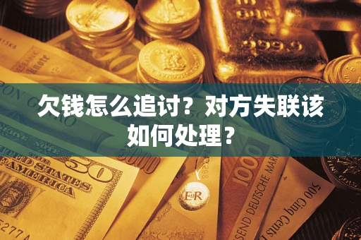 北京欠钱怎么追讨？对方失联该如何处理？
