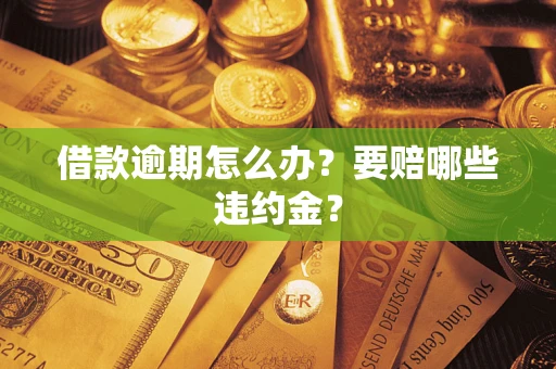 北京借款逾期怎么办？要赔哪些违约金？