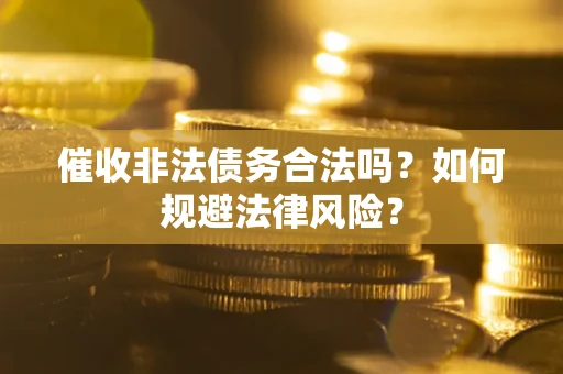 北京催收非法债务合法吗？如何规避法律风险？
