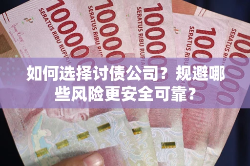 北京如何选择讨债公司？规避哪些风险更安全可靠？