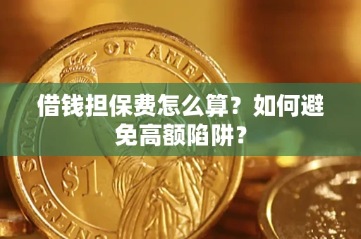 北京借钱担保费怎么算？如何避免高额陷阱？