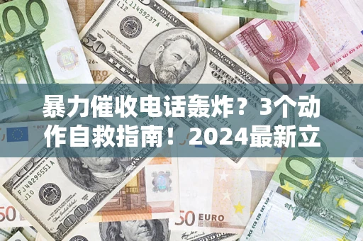北京暴力催收电话轰炸？3个动作自救指南！2024最新立案标准全解析