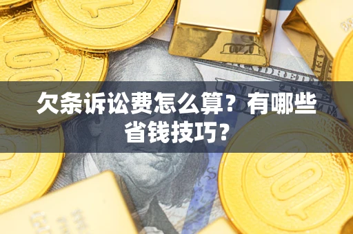 北京欠条诉讼费怎么算？有哪些省钱技巧？