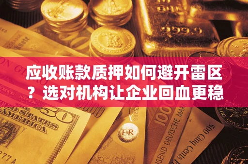 北京应收账款质押如何避开雷区？选对机构让企业回血更稳
