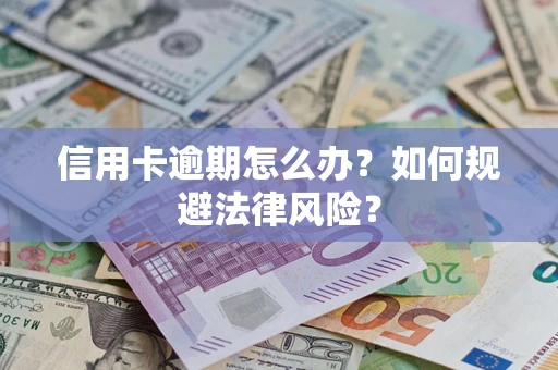 北京信用卡逾期怎么办？如何规避法律风险？