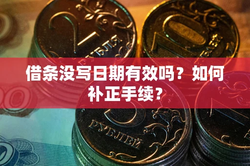 北京借条没写日期有效吗？如何补正手续？